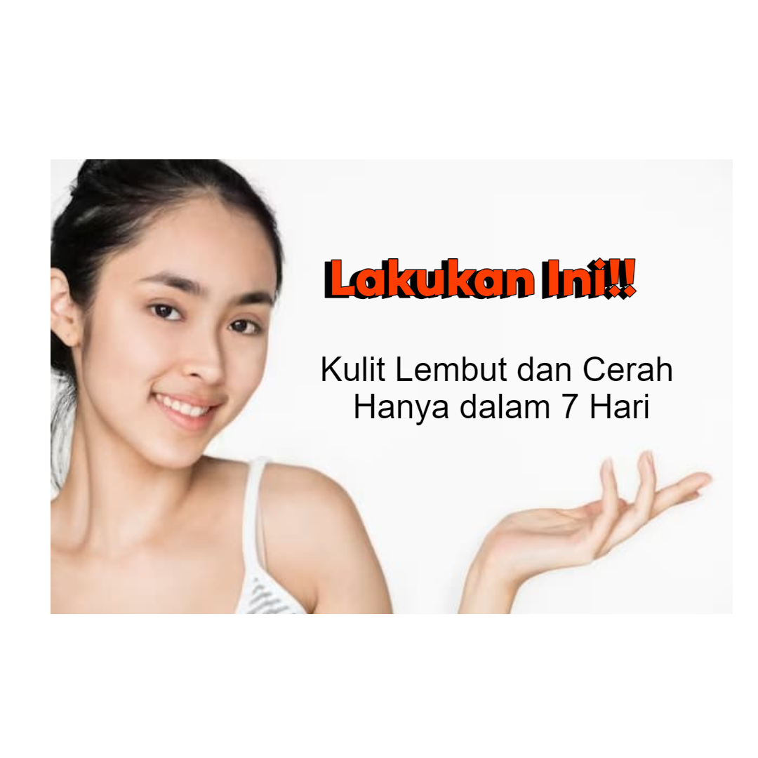 Rahasia Kulit Halus dan Bersih Hanya dalam 7 Hari? Begini Tips dan Trik Perawatannya yang Efektif