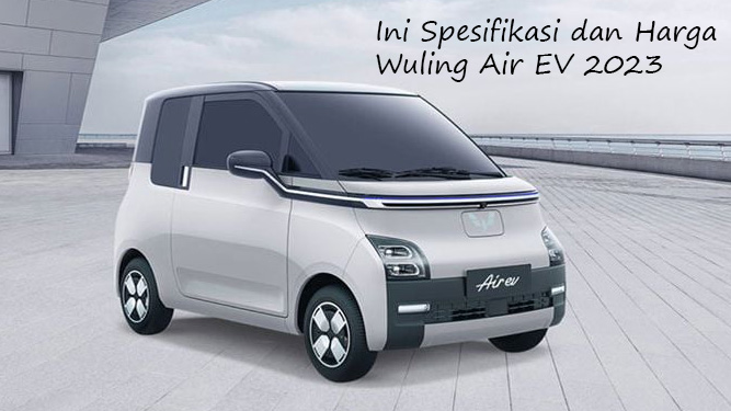 Mobil listrik Wuling Air EV Punya Spesifikasi Canggih dan Bodi Praktis, Kamu Harus Punya!