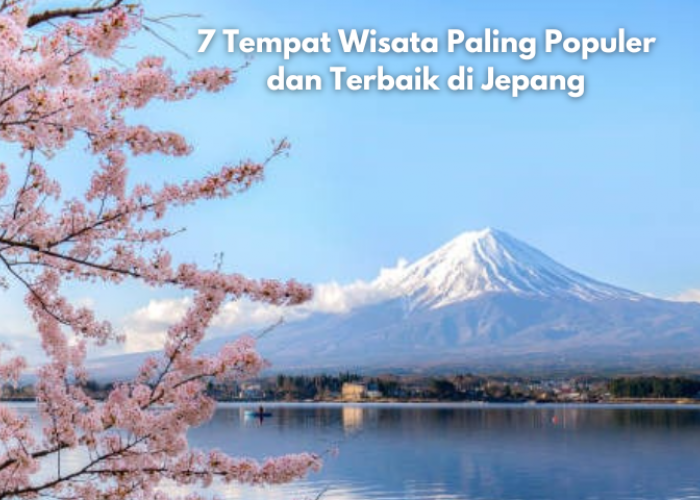7 Tempat Wisata Paling Populer dan Terbaik yang Wajib Kamu Kunjungi Saat di Jepang