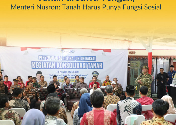 Serahkan 965 Sertipikat Konsolidasi Tanah di Jawa Tengah, Menteri Nusron: Tanah Harus Punya Fungsi Sosial